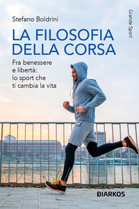 FILOSOFIA DELLA CORSA - FRA BENESSERE E LIBERTA\' LO SPORT CHE TI CAMBIA LA VITA