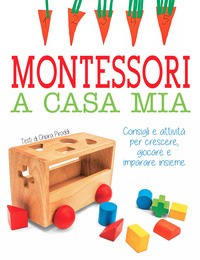 MONTESSORI A CASA MIA - CONSIGLI E ATTIVITA\' PER CRESCERE GIOCARE E IMPARARE INSIEME di PIRODDI CHIARA