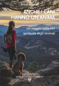 ANCHE I CANI HANNO UN\'ANIMA - UN VIAGGIO NELLA VITA SPIRITUALE DEGLI ANIMALI