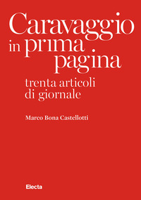 CARAVAGGIO IN PRIMA PAGINA - TRENTA ARTICOLI DI GIORNALE