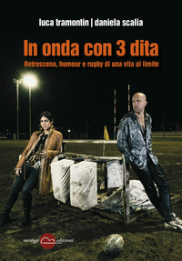 IN ONDA CON 3 DITA - RETROSCENA HUMOUR E RUGBY DI UNA VITA AL LIMITE