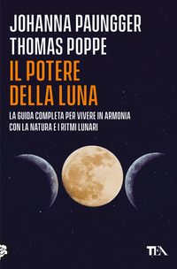 POTERE DELLA LUNA - LA GUIDA COMPLETA PER VIVERE IN ARMONIA CON LA NATURA E I RITMI LUNARI