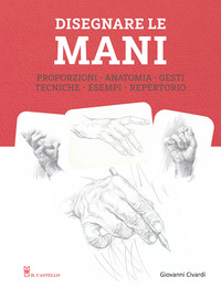 DISEGNARE LE MANI - PROPORZIONI ANATOMIA GESTI TECNICHE ESEMPI REPERTORIO