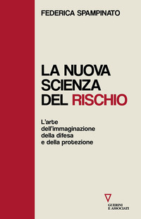 NUOVA SCIENZA DEL RISCHIO - L\'ARTE DELL\'IMMAGINAZIONE DELLA DIFESA E DELLA PROTEZIONE