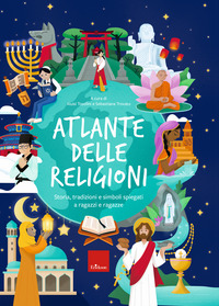 ATLANTE DELLE RELIGIONI - STORIA TRADIZIONI E SIMBOLI SPIEGATI A RAGAZZI E RAGAZZE