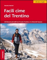 FACILI CIME DEL TRENTINO - GLI ITINERARI PIU\' BELLI TRA IL GARDA ADAMELLO BRENTA E LE DOLOMITI