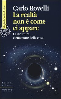 REALTA\' NON E\' COME CI APPARE - LA STRUTTURA ELEMENTARE DELLE COSE