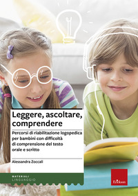 LEGGERE ASCOLTARE COMPRENDERE - PERCORSI DI RIABILITAZIONE LOGOPEDICA PER BAMBINI