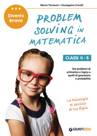 PROBLEM SOLVING IN MATEMATICA - CLASSI 4 - 5 DAI PROBLEMI DI ARITMETICA E LOGICA A QUELLI DI