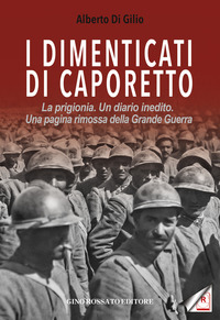 DIMENTICATI DI CAPORETTO - LA PRIGIONIA UN DIARIO INEDITO UNA PAGINA RIMOSSA DALLA GRANDE GUERRA