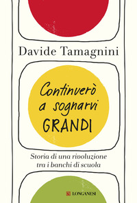 CONTINUERO\' A SOGNARVI GRANDI. STORIA DI UNA RIVOLUZIONE TRA I BANCHI DI SCUOLA