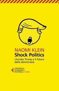 SHOCK POLITICS - L\'INCUBO TRUMP E IL FUTURO DELLA DEMOCRAZIA di KLEIN NAOMI