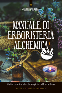 MANUALE DI ERBORISTERIA ALCHEMICA - GUIDA COMPLETA ALLE ERBE MAGICHE E AL LORO UTILIZZO