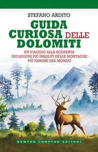 GUIDA CURIOSA DELLE DOLOMITI - UN VIAGGIO ALLA SCOPERTA DEI LUOGHI PIU\' INSOLITI DELLE MONTAGNE