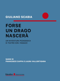 FORSE UN DRAGO NASCERA\' - UN\'AVVENTURA PEDAGOGICA DI TEATRO CON I RAGAZZI