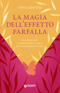 MAGIA DELL\'EFFETTO FARFALLA - DAL PICCOLO CAMBIAMENTO ALLA RIVOLUZIONE DI VITA