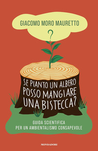 SE PIANTO UN ALBERO POSSO MANGIARE UNA BISTECCA - GUIDA SCIENTIFICA PER UN AMBIENTALISMO