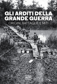 ARDITI DELLA GRANDE GUERRA - ORIGINI BATTAGLIE E MITI