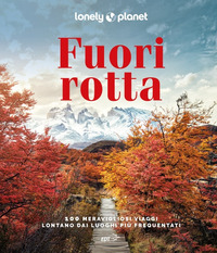 FUORI ROTTA - 100 MERAVIGLIOSI VIAGGI LONTANO DAI LUOGHI PIU\' FREQUENTATI