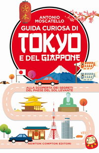 GUIDA CURIOSA DI TOKYO E DEL GIAPPONE - ALLA SCOPERTA DEI SEGRETI DEL PAESE DEL SOL LEVANTE