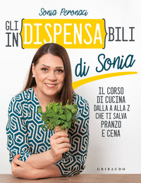 INDISPENSABILI DI SONIA - IL CORSO DI CUCINA DALLA A ALLA Z CHE TI SALVA PRANZO E CENA