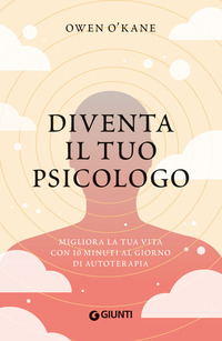 DIVENTA IL TUO PSICOLOGO - MIGLIORA LA TUA VITA CON 10 MINUTI AL GIORNO DI AUTOTERAPIA