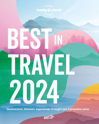 BEST IN TRAVEL 2024 - DESTINAZIONI ITINERARI ESPERIENZE IL MEGLIO PER IL PROSSIMO ANNO