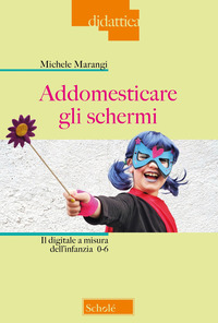 ADDOMESTICARE GLI SCHERMI - IL DIGITALE A MISURA DELL\'INFANZIA 0-6