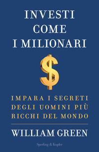 INVESTI COME I MILIONARI - IMPARA I SEGRETI DEGLI UOMINI PIU\' RICCHI DEL MONDO