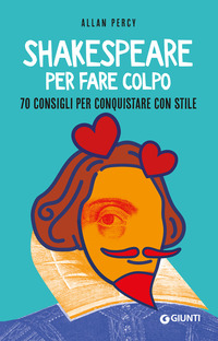 SHAKESPEARE PER FARE COLPO - 70 CONSIGLI PER CONQUISTARE CON STILE