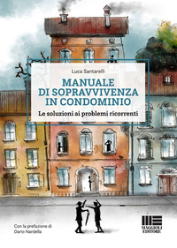 MANUALE DI SOPRAVVIVENZA IN CONDOMINIO - LE SOLUZIONI AI PROBLEMI RICORRENTI