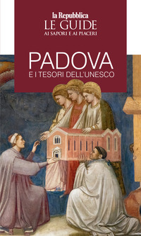 PADOVA E I TESORI DELL\'UNESCO - LE GUIDE AI SAPORI E PIACERI