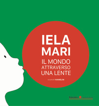 IELA MARI - IL MONDO ATTRAVERSO UNA LENTE