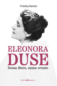 ELEONORA DUSE - DONNA LIBERA ANIMA ERRANTE