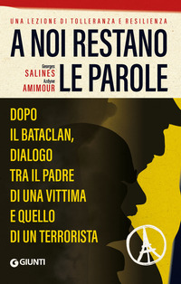 A NOI RESTANO LE PAROLE - DOPO IL BATACLAN DIALOGO TRA IL PADRE DI UNA VITTIMA E QUELLO DI UN