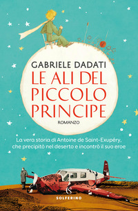 ALI DEL PICCOLO PRINCIPE - LA VERA STORIA DI ANTOINE DE SAINT EXUPERY CHE PRECIPITO\' NEL DESERTO