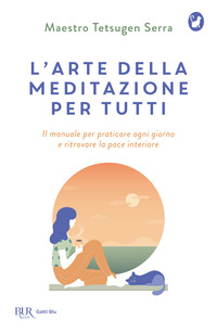 ARTE DELLA MEDITAZIONE PER TUTTI - IL MANUALE PER PRATICARE OGNI GIORNO E RITROVARE LA PACE