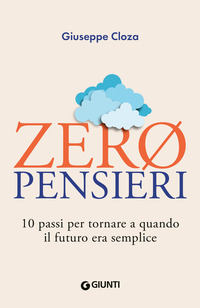 ZERO PENSIERI - 10 PASSI PER TORNARE A QUANDO IL FUTURO ERA SEMPLICE