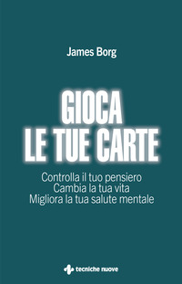 GIOCA LE TUE CARTE - CONTROLLA IL TUO PENSIERO CAMBIA LA TUA VITA MIGLIORA LA TUA SALUTE