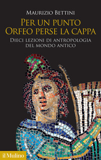 PER UN PUNTO ORFEO PERSE LA CAPPA - DIECI LEZIONI DI ANTROPOLOGIA DEL MONDO ANTICO