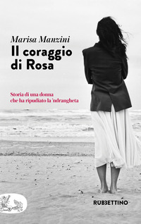 CORAGGIO DI ROSA - STORIA DI UNA DONNA CHE HA RIPUDIATO LA \'NDRANGHETA