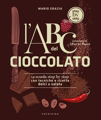 ABC DEL CIOCCOLATO - LA SCUOLA STEP BY STEP CON TECNICHE E RICETTE DOLCI E SALATE