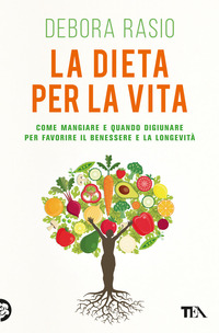 DIETA PER LA VITA - COME MANGIARE E QUANDO DIGIUNARE PER FAVORIRE IL BENESSERE E LA LONGEVITA\'