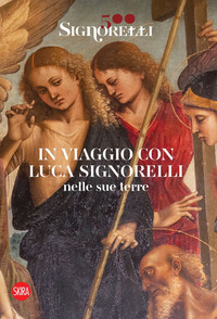 SIGNORELLI 500 - IN VIAGGIO CON LUCA SIGNORELLI NELLE SUE TERRE