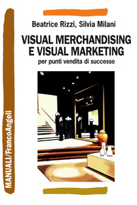 VISUAL MERCHANDISING E VISUAL MARKETING - PER PUNTI VENDITA DI SUCCESSO