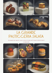 GRANDE PASTICCERIA SALATA - 40 PROPOSTE PER APERITIVI, LUNCH E BRUNCH FIRMATE DA 10 MAESTRI