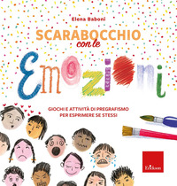 SCARABOCCHIO CON LE EMOZIONI - GIOCHI E ATTIVITA\' DI PREGRAFISMO PER ESPRIMERE SE\' STESSI