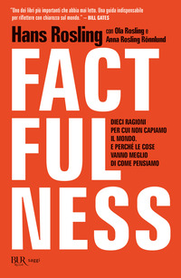 FACTFULNESS - DIECI RAGIONI PER CUI NON CAPIAMO IL MONDO E PERCHE\' LE COSE VANNO MEGLIO DI