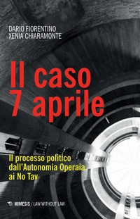 CASO 7 APRILE - IL PROCESSO POLITICO DELL\'AUTONOMIA OPERAIA AI NO TAV di FIORENTINO D. - CHIARAMONTE X.