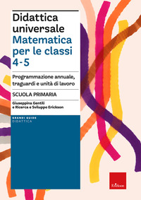 DIDATTICA UNIVERSALE - MATEMATICA PER LE CLASSI 4A - 5A. PROGRAMMAZIONE ANNUALE TRAGUARDI E UNITA\'